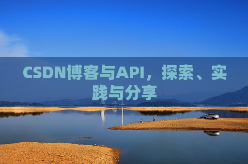CSDN博客与API，探索、实践与分享